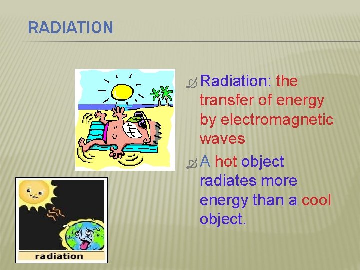 RADIATION Radiation: the transfer of energy by electromagnetic waves A hot object radiates more