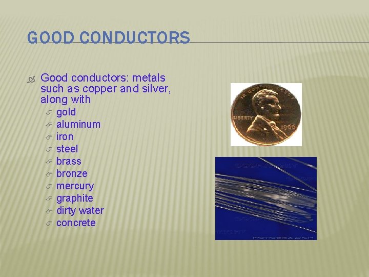 GOOD CONDUCTORS Good conductors: metals such as copper and silver, along with gold aluminum