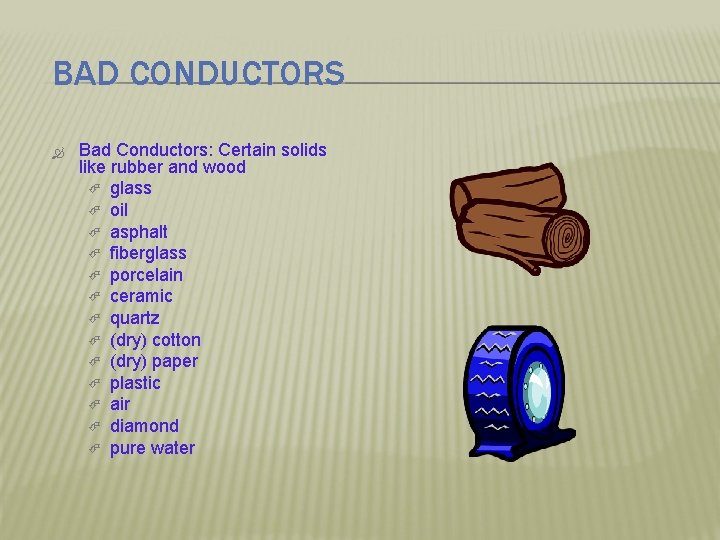 BAD CONDUCTORS Bad Conductors: Certain solids like rubber and wood glass oil asphalt fiberglass