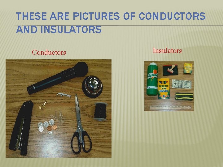 THESE ARE PICTURES OF CONDUCTORS AND INSULATORS Conductors Insulators 