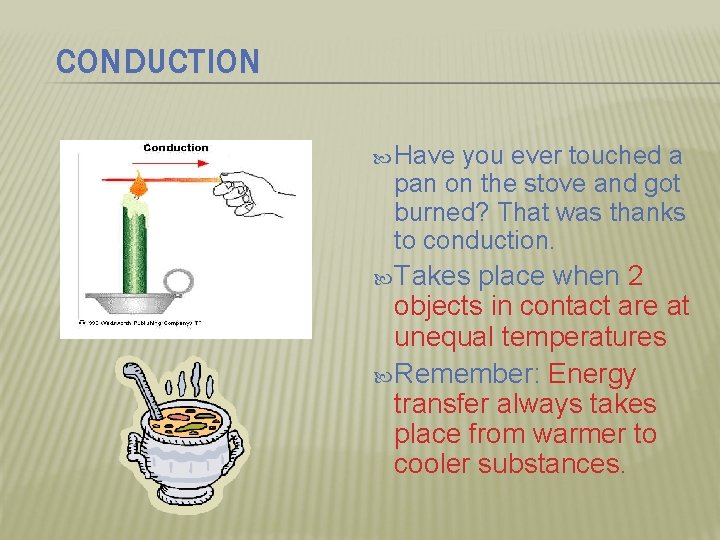 CONDUCTION Have you ever touched a pan on the stove and got burned? That