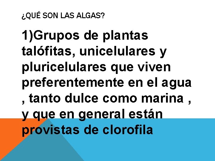 ¿QUÉ SON LAS ALGAS? 1)Grupos de plantas talófitas, unicelulares y pluricelulares que viven preferentemente