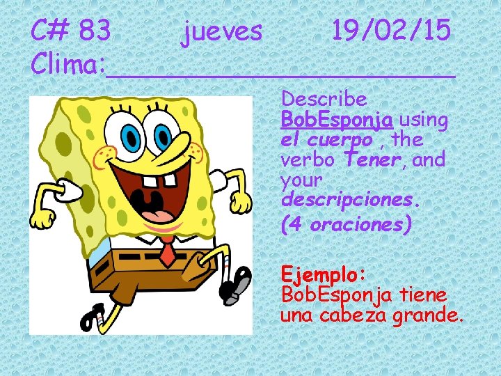 C# 83 jueves 19/02/15 Clima: __________ Describe Bob. Esponja using el cuerpo , the C# 83 jueves 19/02/15 Clima: __________ Describe Bob. Esponja using el cuerpo , the