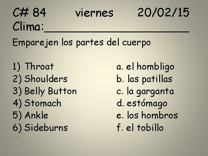 C# 84 viernes 20/02/15 Clima: __________ Emparejen los partes del cuerpo 1) Throat 2) C# 84 viernes 20/02/15 Clima: __________ Emparejen los partes del cuerpo 1) Throat 2)