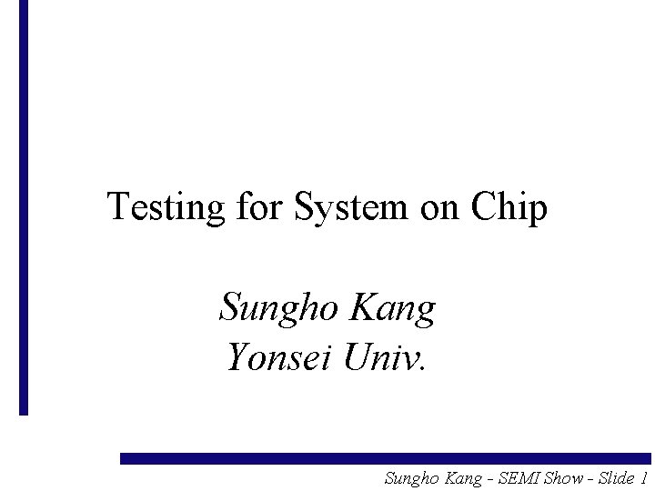 Testing for System on Chip Sungho Kang Yonsei