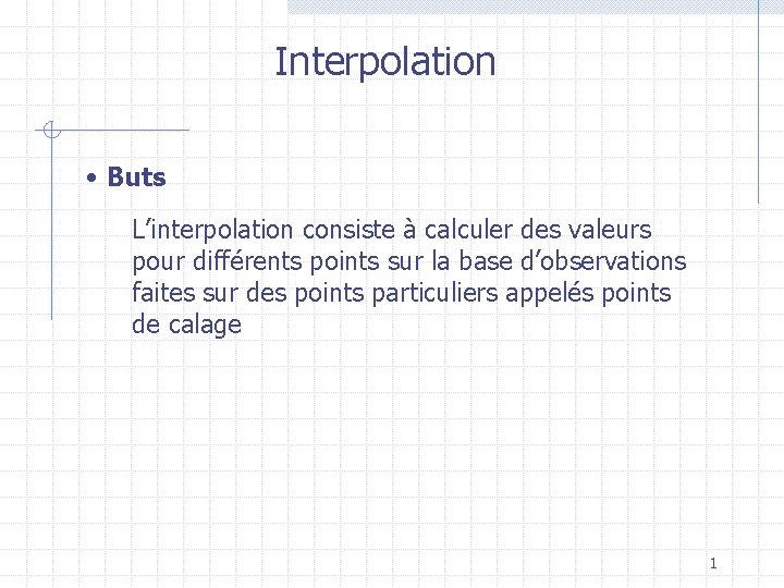 Interpolation • Buts L’interpolation consiste à calculer des valeurs pour différents points sur la