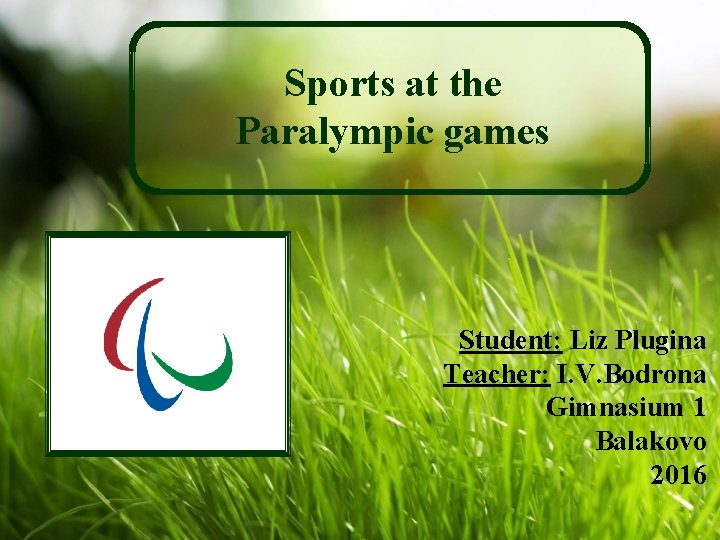 Sports at the Paralympic games Student: Liz Plugina Teacher: I. V. Bodrona Gimnasium 1