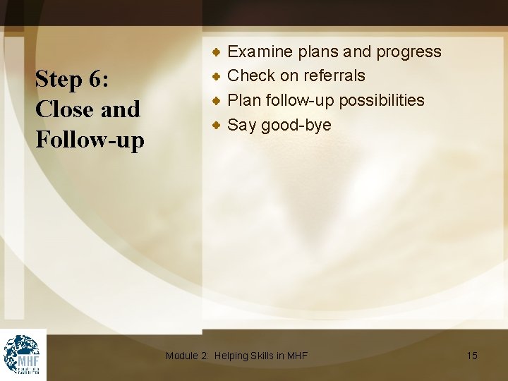 Step 6: Close and Follow-up Examine plans and progress Check on referrals Plan follow-up