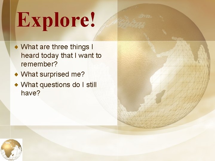 Explore! What are three things I heard today that I want to remember? What