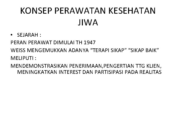 KONSEP PERAWATAN KESEHATAN JIWA • SEJARAH : PERAN PERAWAT DIMULAI TH 1947 WEISS MENGEMUKKAN