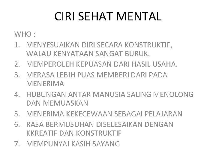 CIRI SEHAT MENTAL WHO : 1. MENYESUAIKAN DIRI SECARA KONSTRUKTIF, WALAU KENYATAAN SANGAT BURUK.