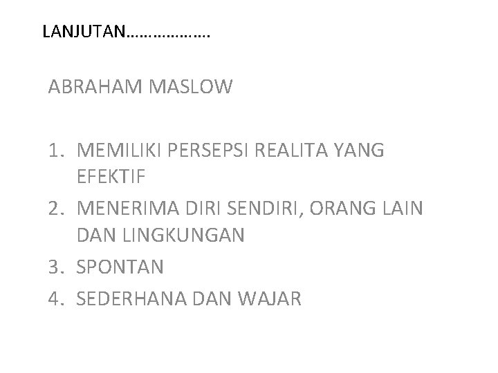 LANJUTAN………………. ABRAHAM MASLOW 1. MEMILIKI PERSEPSI REALITA YANG EFEKTIF 2. MENERIMA DIRI SENDIRI, ORANG