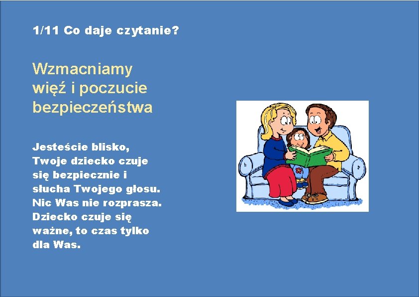 1/11 Co daje czytanie? Wzmacniamy więź i poczucie bezpieczeństwa Jesteście blisko, Twoje dziecko czuje