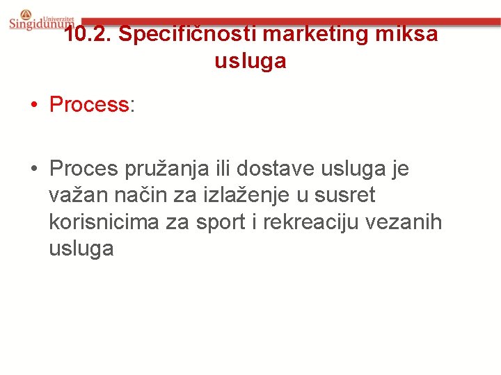 10. 2. Specifičnosti marketing miksa usluga • Process: • Proces pružanja ili dostave usluga
