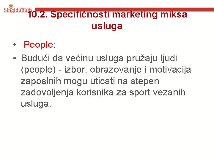 10. 2. Specifičnosti marketing miksa usluga • People: • Budući da većinu usluga pružaju