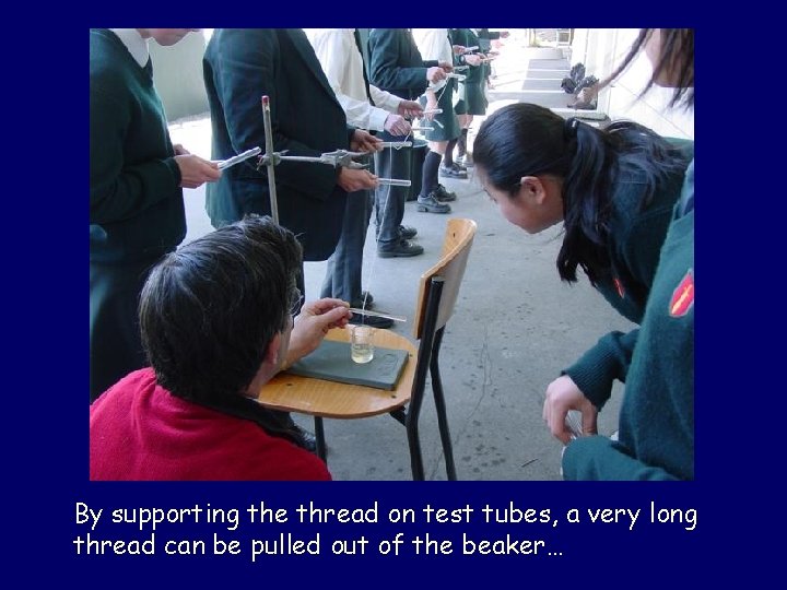 By supporting the thread on test tubes, a very long thread can be pulled