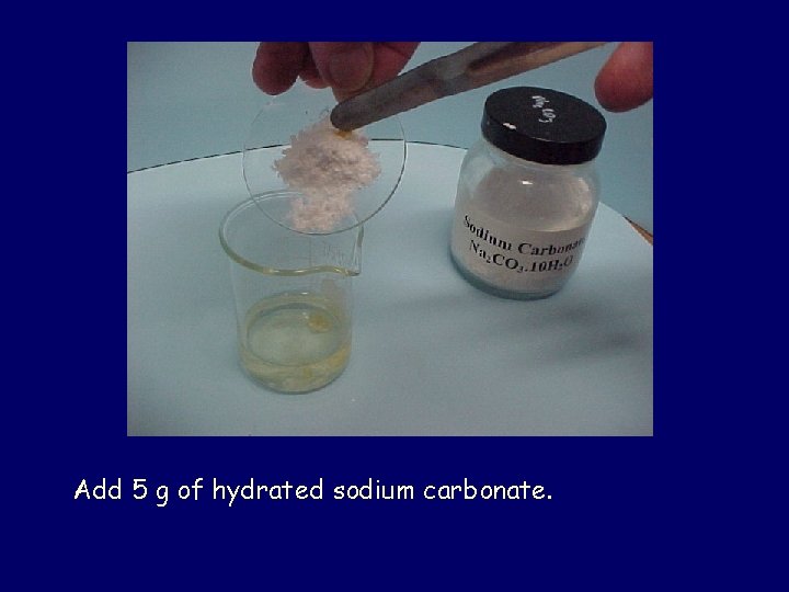 Add 5 g of hydrated sodium carbonate. 