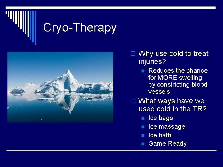 Cryo-Therapy o Why use cold to treat injuries? n Reduces the chance for MORE