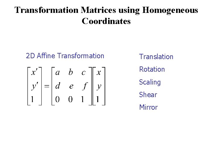 Transformation Matrices using Homogeneous Coordinates 2 D Affine Transformation Translation Rotation Scaling Shear Mirror