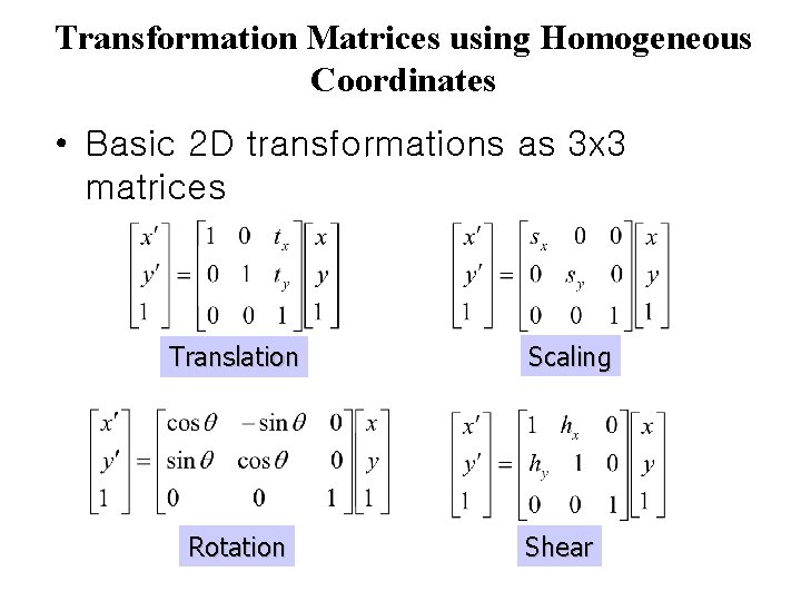 Transformation Matrices using Homogeneous Coordinates • Basic 2 D transformations as 3 x 3