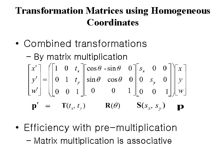 Transformation Matrices using Homogeneous Coordinates • Combined transformations – By matrix multiplication • Efficiency