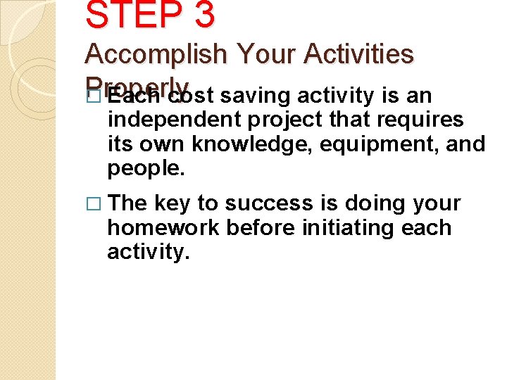 STEP 3 Accomplish Your Activities Properly � Each cost saving activity is an independent