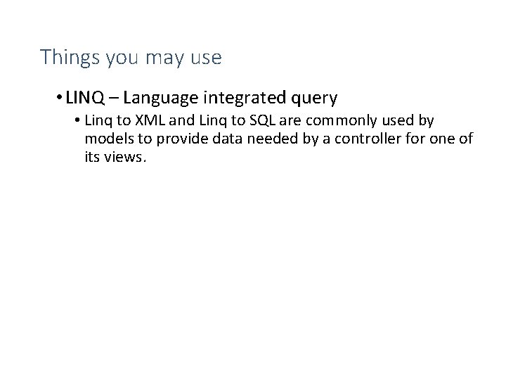 Things you may use • LINQ – Language integrated query • Linq to XML