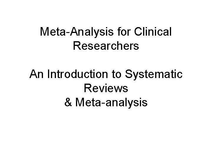 Meta-Analysis for Clinical Researchers An Introduction to Systematic Reviews & Meta-analysis 