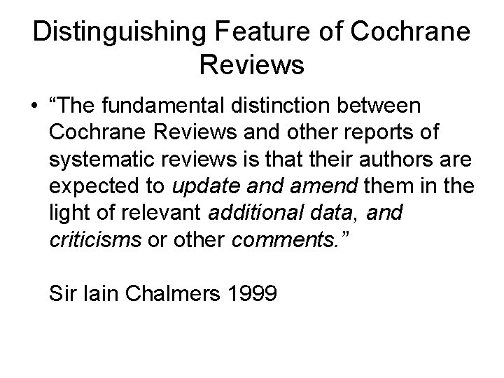 Distinguishing Feature of Cochrane Reviews • “The fundamental distinction between Cochrane Reviews and other