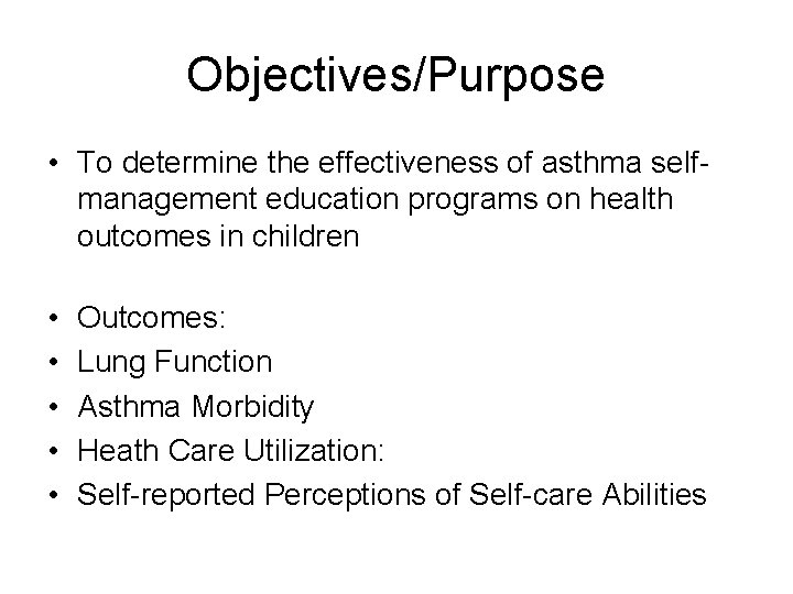 Objectives/Purpose • To determine the effectiveness of asthma selfmanagement education programs on health outcomes