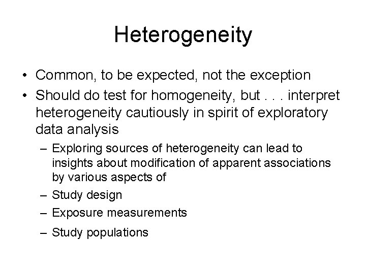 Heterogeneity • Common, to be expected, not the exception • Should do test for