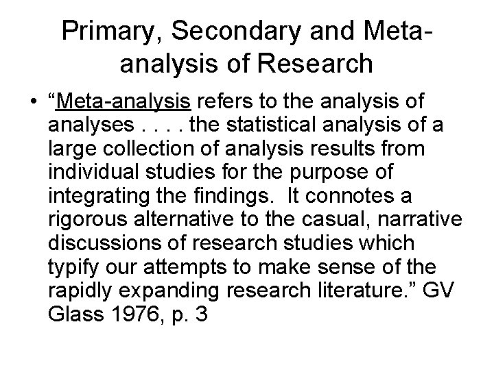 Primary, Secondary and Metaanalysis of Research • “Meta-analysis refers to the analysis of analyses.