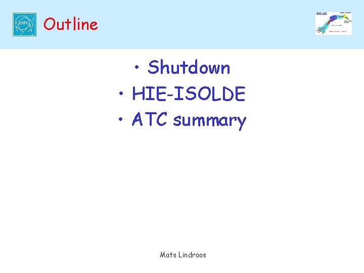 Outline • Shutdown • HIE-ISOLDE • ATC summary Mats Lindroos 