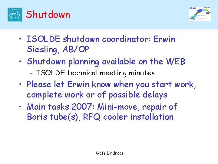 Shutdown • ISOLDE shutdown coordinator: Erwin Siesling, AB/OP • Shutdown planning available on the