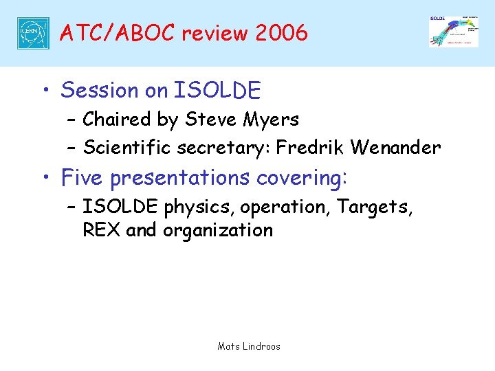 ATC/ABOC review 2006 • Session on ISOLDE – Chaired by Steve Myers – Scientific