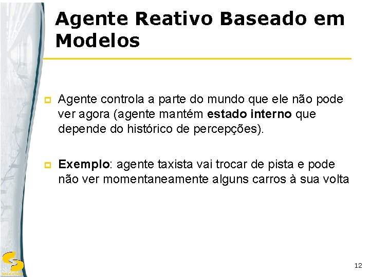 Agente Reativo Baseado em Modelos p Agente controla a parte do mundo que ele