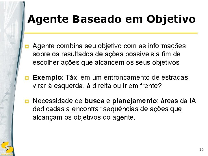 Agente Baseado em Objetivo p Agente combina seu objetivo com as informações sobre os