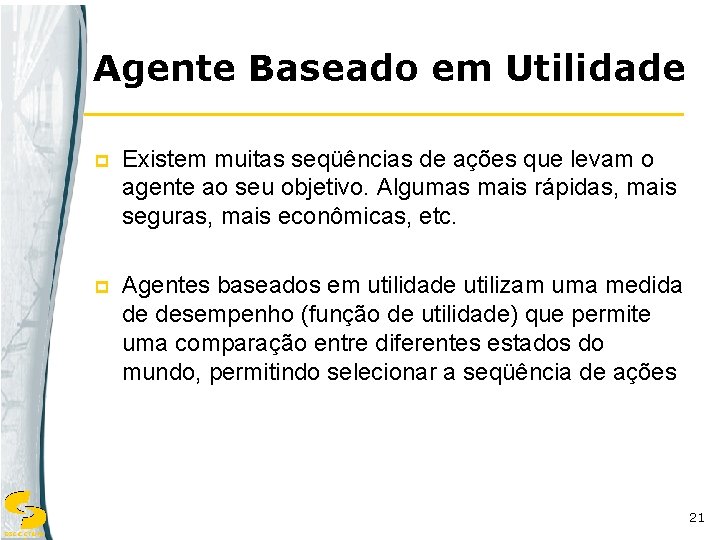 Agente Baseado em Utilidade p Existem muitas seqüências de ações que levam o agente