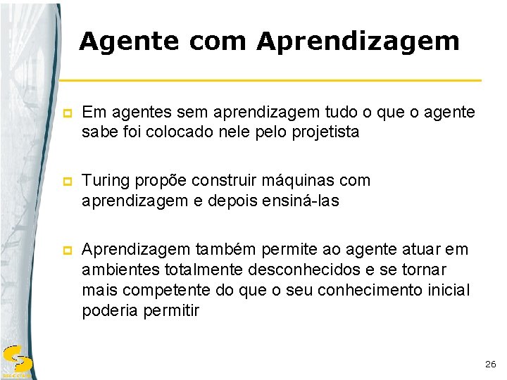 Agente com Aprendizagem p Em agentes sem aprendizagem tudo o que o agente sabe