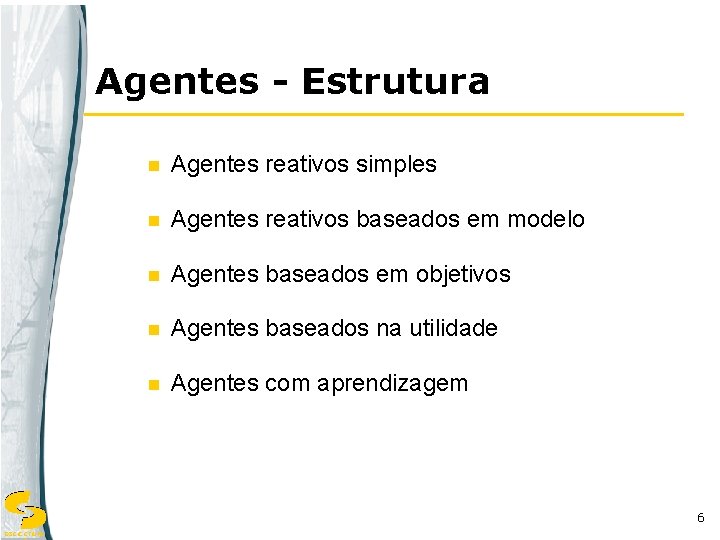 Agentes - Estrutura n Agentes reativos simples n Agentes reativos baseados em modelo n