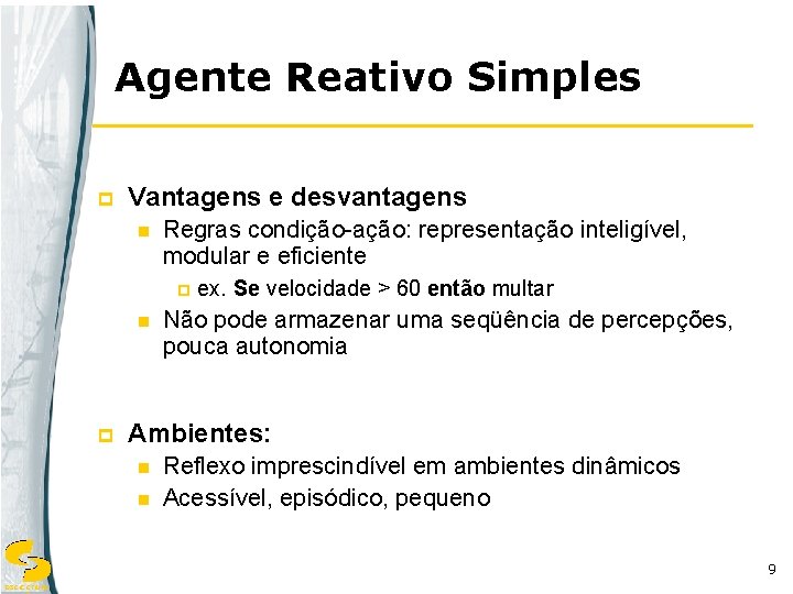 Agente Reativo Simples p Vantagens e desvantagens n Regras condição-ação: representação inteligível, modular e