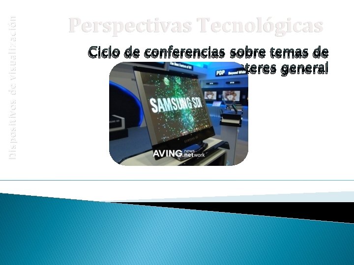 Dispositivos de visualización Perspectivas Tecnológicas Ciclo de conferencias sobre temas de interes general 