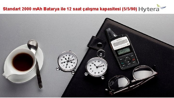 Standart 2000 m. Ah Batarya ile 12 saat çalışma kapasitesi (5/5/90) Long battery life