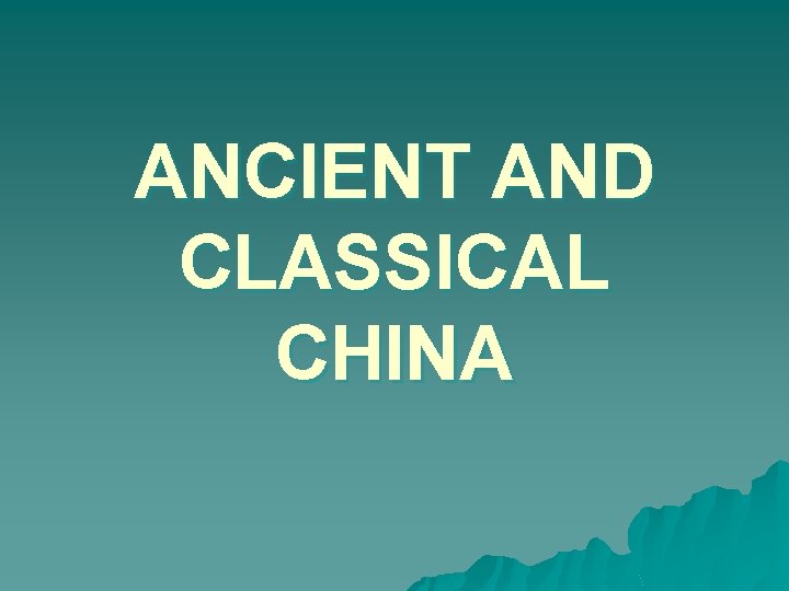 ANCIENT AND CLASSICAL CHINA 