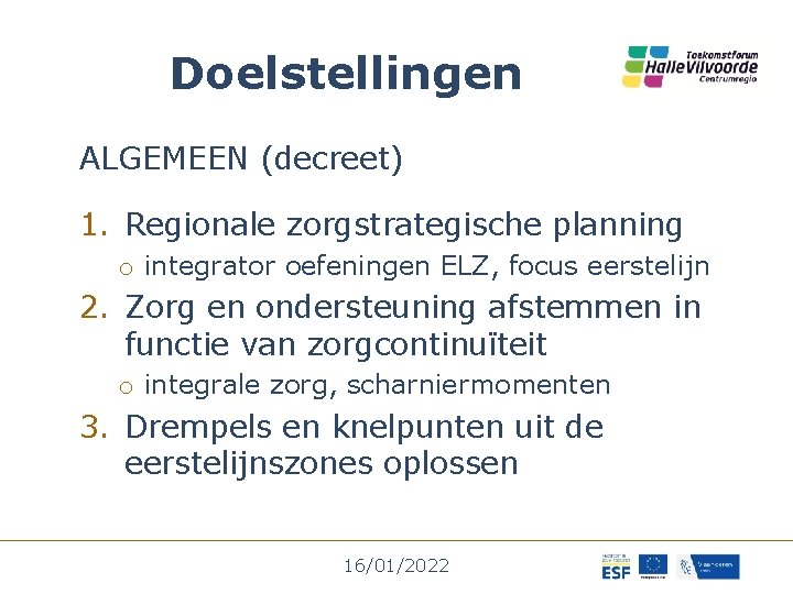 Doelstellingen ALGEMEEN (decreet) 1. Regionale zorgstrategische planning o integrator oefeningen ELZ, focus eerstelijn 2.