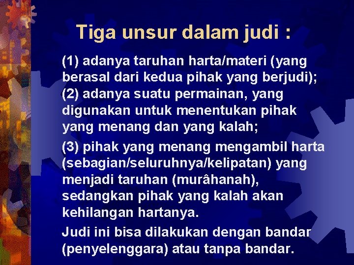 Tiga unsur dalam judi : (1) adanya taruhan harta/materi (yang berasal dari kedua pihak