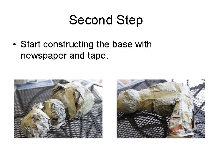 Second Step • Start constructing the base with newspaper and tape. 