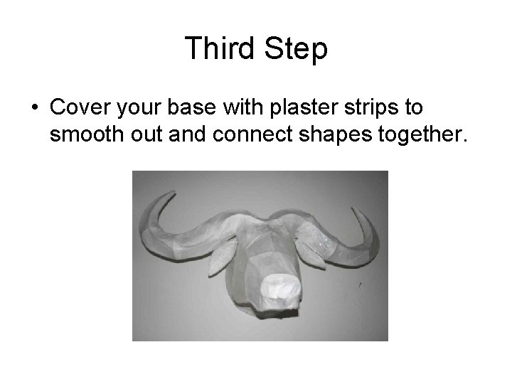 Third Step • Cover your base with plaster strips to smooth out and connect