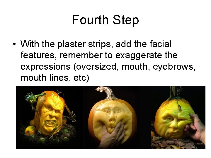 Fourth Step • With the plaster strips, add the facial features, remember to exaggerate