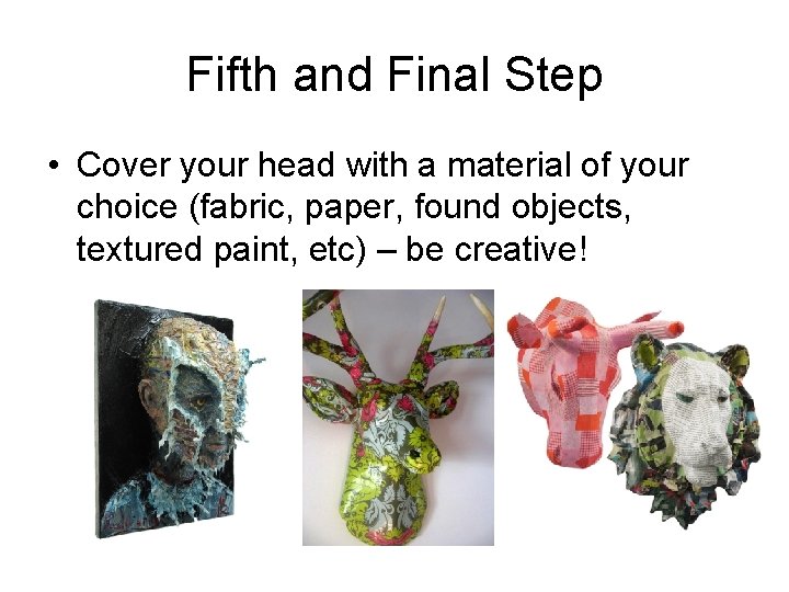 Fifth and Final Step • Cover your head with a material of your choice